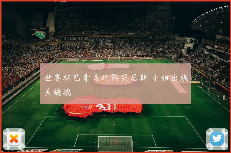 世界杯巴拿马对阵突尼斯 小组出线关键战