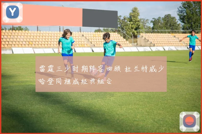 雷霆三少时期阵容回顾 杜兰特威少哈登同框成经典组合