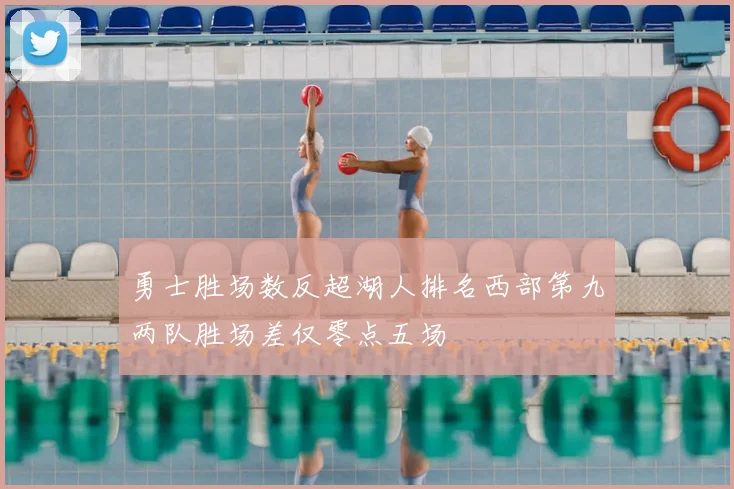 勇士胜场数反超湖人排名西部第九两队胜场差仅零点五场