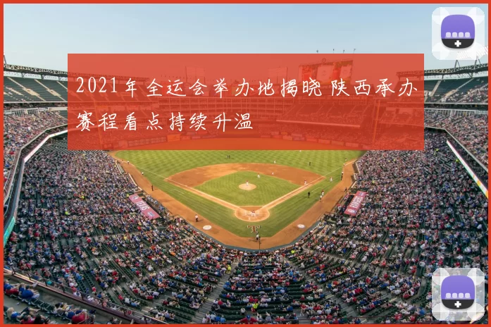 2021年全运会举办地揭晓 陕西承办赛程看点持续升温