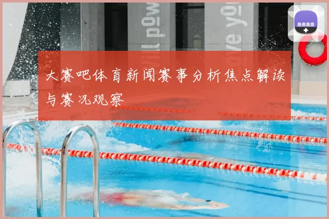 大赛吧体育新闻赛事分析焦点解读与赛况观察