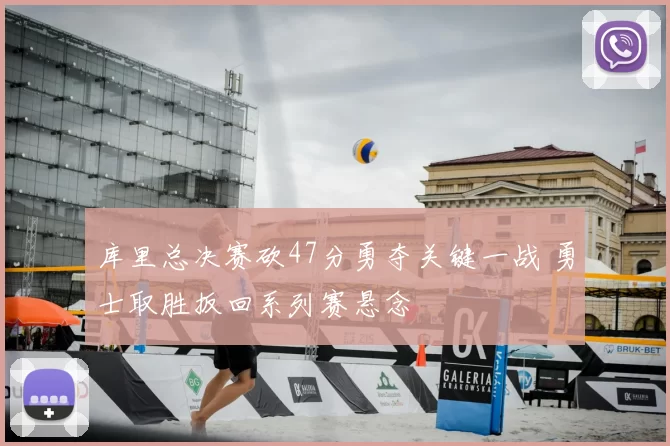 库里总决赛砍47分勇夺关键一战 勇士取胜扳回系列赛悬念